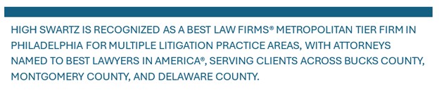 HIGH SWARTZ IS RECOGNIZED AS A BEST LAW FIRMS® METROPOLITAN TIER FIRM IN PHILADELPHIA FOR MULTIPLE LITIGATION PRACTICE AREAS, WITH ATTORNEYS NAMED TO BEST LAWYERS IN AMERICA®, SERVING CLIENTS ACROSS BUCKS COUNTY, MONTGOMERY COUNTY, AND DELAWARE COUNTY.