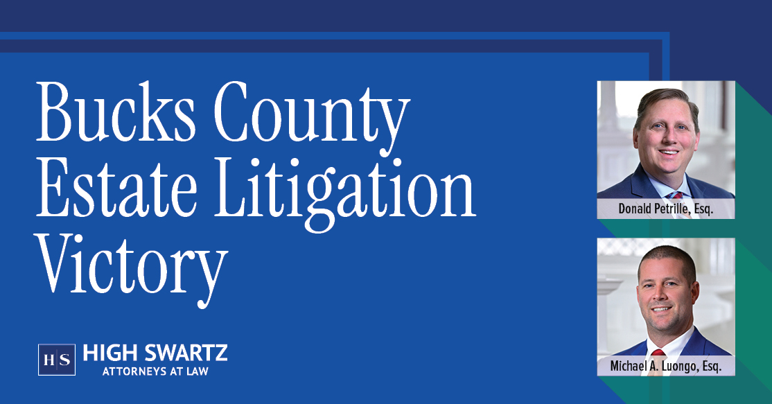 Bucks County Estate Litigation victory for Don Petrille and Michael Luongo of High Swartz LLP in Doylestown