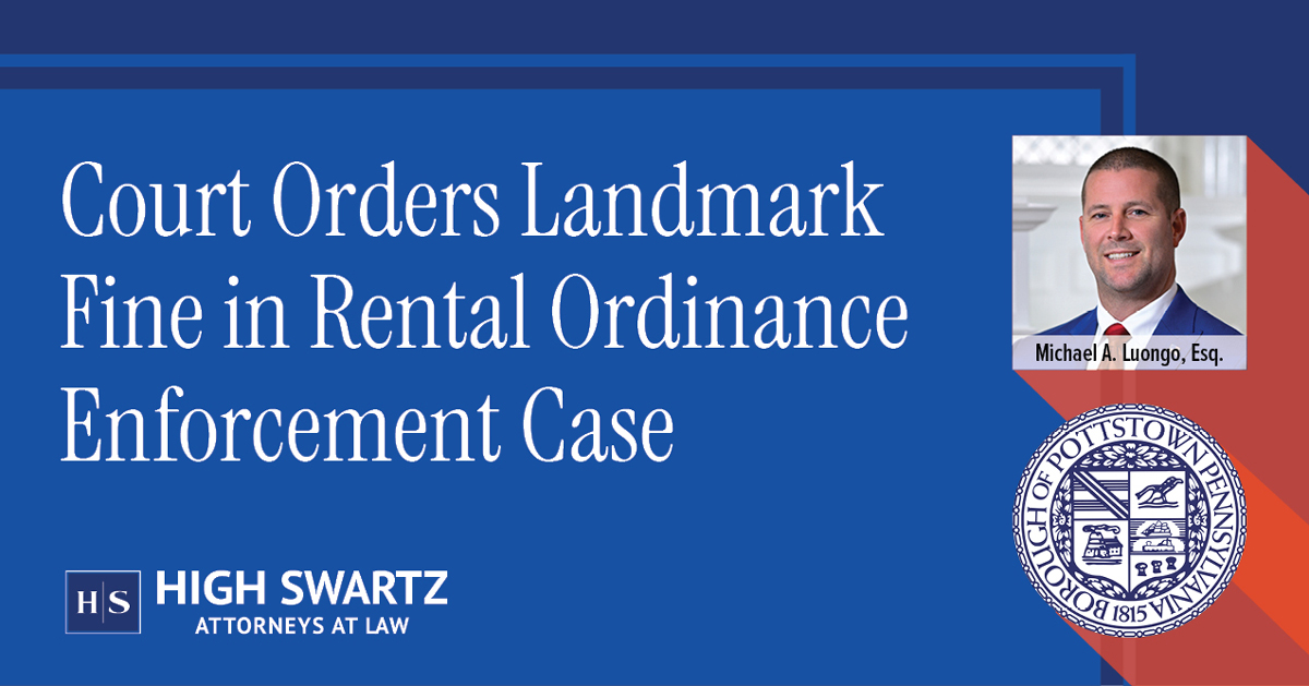 High Swartz Secures $62,250 Court-Imposed Fine for Pottstown Borough in Landmark Ordinance Enforcement Case with attorney Michael Luongo